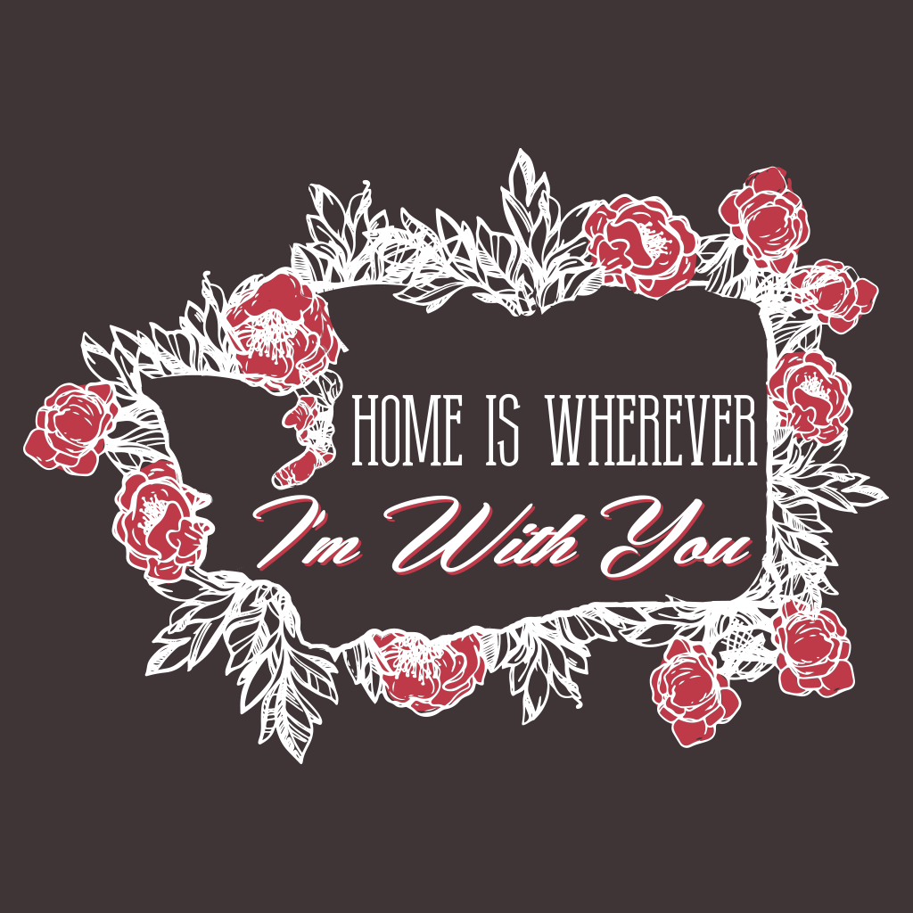 Home is Wherever I'm With You Design